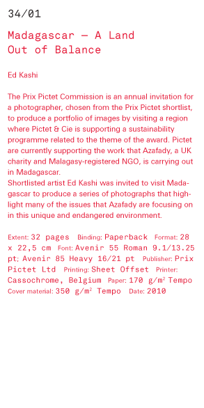 Madagascar — A Land Out of Balance Ed Kashi The Prix Pictet Commission is an annual invitation for a photographer, chosen from the Prix Pictet shortlist, to produce a portfolio of images by visiting a region where Pictet & Cie is supporting a sustainabili