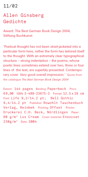 Allen Ginsberg - Gedichte Award: The Best German Book Design 2004, Stiftung Buchkunst ‘Poetical thought has not been strait-jacketed into a particular form here, rather the form has tailored itself to the thought. With an extremely clear typographical tru