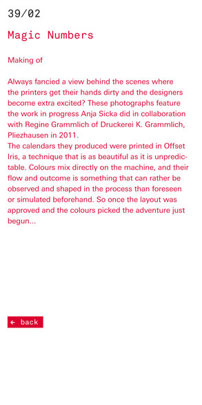 Magic Numbers Making of Always fancied a view behind the scenes where the printers get their hands dirty and the designers become extra excited? These photographs feature the work in progress Anja Sicka did in collaboration with Regine Grammlich of Drucke